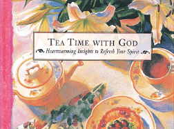 Tea Time with God: Heartwarming Insights to Refresh Your Spirit