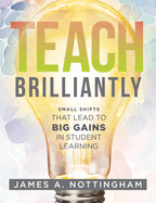 Teach Brilliantly: Small Shifts That Lead to Big Gains in Student Learning (the Big Book of Quick Tips Every K-12 Teacher Needs to Improve Student Learning Outcomes)