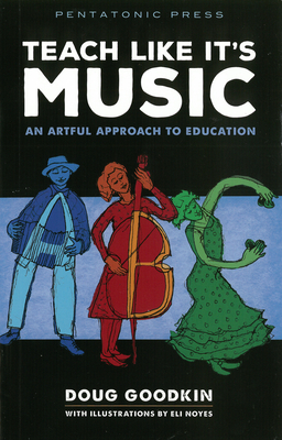 Teach Like It's Music: An Artful Approach to Education - Goodkin, Doug