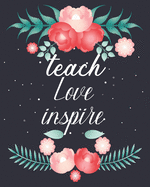 Teach Love Inspire: Teacher Appreciation Notebook Or Journal