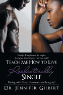 Teach Me How to Live Realistically Single: Dating with Class, Character, and Integrity!