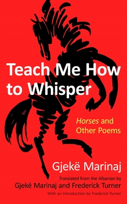 Teach Me How to Whisper: Horses and Other Poems - Marinaj, Gjek (Translated by), and Turner, Frederick (Translated by)