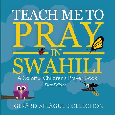 Teach Me to Pray in Swahili: A Colorful Children's Prayer Book - Aflague, Mary (Editor), and Aflague, Gerard