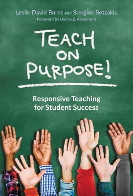 Teach on Purpose!: Responsive Teaching for Student Success - Burns, Leslie David, and Botzakis, Stergios, and Alvermann, Donna E (Foreword by)