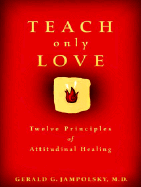 Teach Only Love: Twelve Principles of Attitudinal Healing