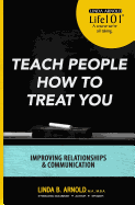 Teach People How to Treat You: Improving Relationships and Communication