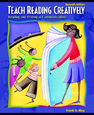 Teach Reading Creatively: Reading and Writing as Communication - May, Frank B, and Fulton, Louise, and Cooter, Robert B