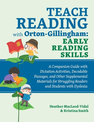 Teach Reading with Orton-Gillingham: Early Reading Skills: A Companion Guide with Dictation Activities, Decodable Passages, and Other Supplemental Materials for Struggling Readers and Students with Dyslexia - Smith, Kristina, and Macleod-Vidal, Heather