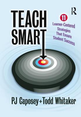 Teach Smart: 11 Learner-Centered Strategies That Ensure Student Success - Caposey, P J, and Whitaker, Todd