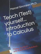 Teach (Test) yourself...Introduction to Calculus: Theory and Tests with Step by Step Solutions