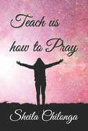 Teach us how to Pray