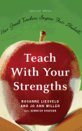 Teach with Your Strengths: How Great Teachers Inspire Their Students
