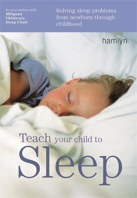 Teach Your Child to Sleep: Solving Sleep Problems from Newborn Through Childhood - Millpond Sleep Clinic