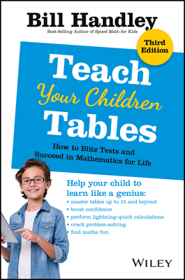 Teach Your Children Tables: How to Blitz Tests and Succeed in Mathematics for Life - Handley, Bill