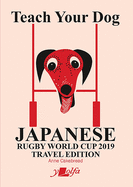 Teach Your Dog Japanese - Rugby World Cup 2019 Travel Edition: Rugby World Cup 2019 Travel Edition