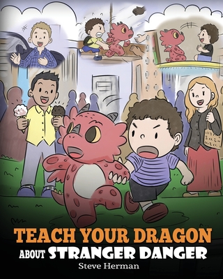 Teach Your Dragon about Stranger Danger: A Cute Children Story To Teach Kids About Strangers and Safety. - Herman, Steve