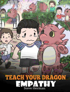 Teach Your Dragon Empathy: Help Your Dragon Understand Empathy. a Cute Children Story to Teach Kids Empathy, Compassion and Kindness.