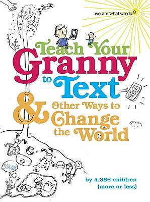 Teach Your Granny to Text and Other Ways to Change the World - We Are What We Do