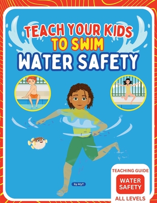 Teach Your Kids To Swim Water Safety Teaching Guide: Teaching Guide For Swimming Teachers, Coaches and Parents - Tyson, Allison, and T, Aly