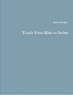 Teach Your Kids to Swim - Murphy, Karen