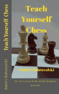 Teach Yourself Chess: : The First Coach of the World Champion Presents