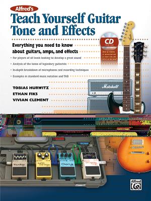 Teach Yourself Guitar Tone and Effects: Everything You Need to Know about Guitars, Amps, and Effects - Hurwitz, Tobias, and Fiks, Ethan, and Clement, Vivian