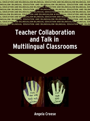 Teacher Collaboration and Talk in Multilingual Classrooms - Creese, Angela, Dr.