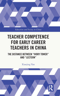 Teacher Competence for Early Career Teachers in China: The Distance Between "Ivory Tower" and "Lectern"