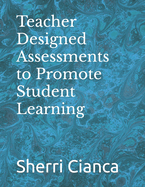 Teacher Designed Assessments to Promote Student Learning