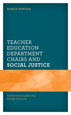 Teacher Education Department Chairs and Social Justice: Transformative Leadership through Inclusivity - Smith-Gray, Jocelyn D