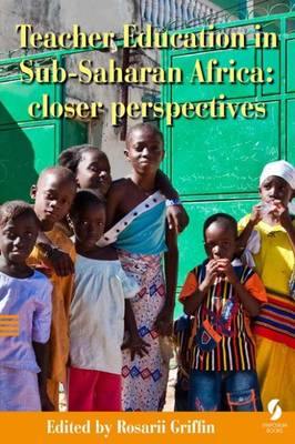 Teacher Education in Sub-Saharan Africa: Closer Perspectives - Griffin, Rosarii (Editor)