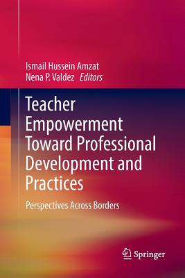 Teacher Empowerment Toward Professional Development and Practices: Perspectives Across Borders - Amzat, Ismail Hussein (Editor), and Valdez, Nena P. (Editor)