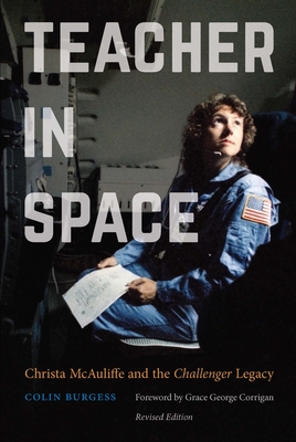 Teacher in Space: Christa McAuliffe and the Challenger Legacy - Burgess, Colin, and Corrigan, Grace George (Foreword by)