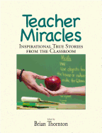 Teacher Miracles: Inspirational True Stories from the Classroom - Thornton, Brian