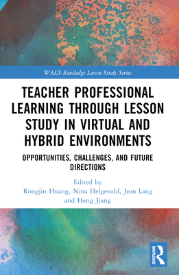 Teacher Professional Learning through Lesson Study in Virtual and Hybrid Environments: Opportunities, Challenges, and Future Directions - Huang, Rongjin (Editor), and Helgevold, Nina (Editor), and Lang, Jean (Editor)