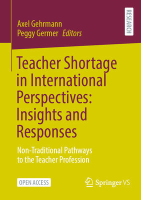 Teacher Shortage in International Perspectives: Insights and Responses: Non-Traditional Pathways to the Teacher Profession - Gehrmann, Axel (Editor), and Germer, Peggy (Editor)