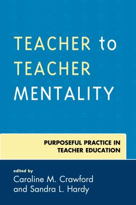 Teacher to Teacher Mentality: Purposeful Practice in Teacher Education - Crawford, Caroline M (Editor), and Hardy, Sandra L (Editor)