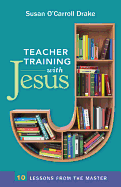 Teacher Training with Jesus: 10 Lessons from the Master