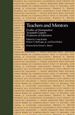 Teachers and Mentors: Profiles of Distinguished Twentieth-Century Professors of Education - Kridel, Craig, and Bullough, Robert V, Jr., and Shaker, Paul