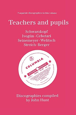 Teachers and Pupils. 7 Discographies. Elisabeth Schwarzkopf, Maria Ivogun (Ivogun), Maria Cebotari, Meta Seinemeyer, Ljuba Welitsch, Rita Streich, Ern - Hunt, John