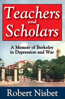 Teachers and Scholars: A Memoir of Berkeley in Depression and War - Nisbet, Robert
