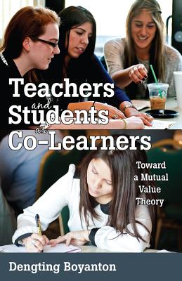 Teachers and Students as Co-Learners: Toward a Mutual Value Theory - Goodman, Greg S, and Boyanton, Dengting