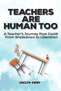 Teachers Are Human Too: A Teacher's Journey Post Covid: From Breakdown to Liberation