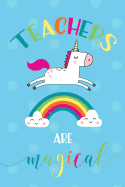 Teachers Are Magical: Unicorn Appreciation Notebook for Notes, Lists, or Lesson Planning