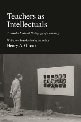 Teachers as Intellectuals: Toward a Critical Pedagogy of Learning - Giroux, Henry A
