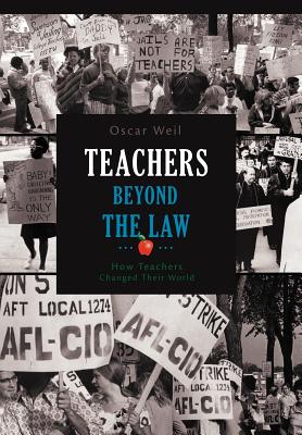 Teachers Beyond the Law: How Teachers Changed Their World - Weil, Oscar