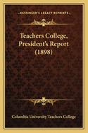 Teachers College, President's Report (1898)