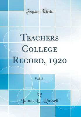 Teachers College Record, 1920, Vol. 21 (Classic Reprint) - Russell, James E