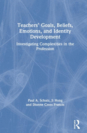 Teachers' Goals, Beliefs, Emotions, and Identity Development: Investigating Complexities in the Profession