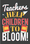 Teachers Help Children to Bloom: Teachers' Journal or Notebook for Motivational and Inspirational Writing